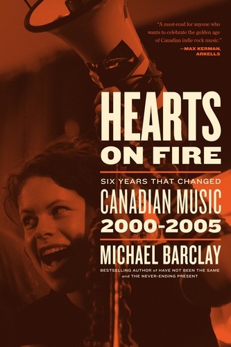 Michael Barclay - Hearts on Fire - Six Years that Changed Canadian Music 2000–2005.