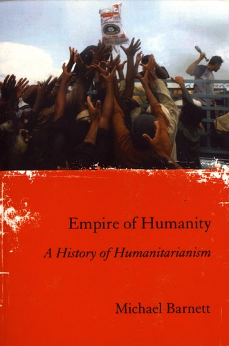 Michael Barnett - Empire of Humanity - A History of Humanitarianism.