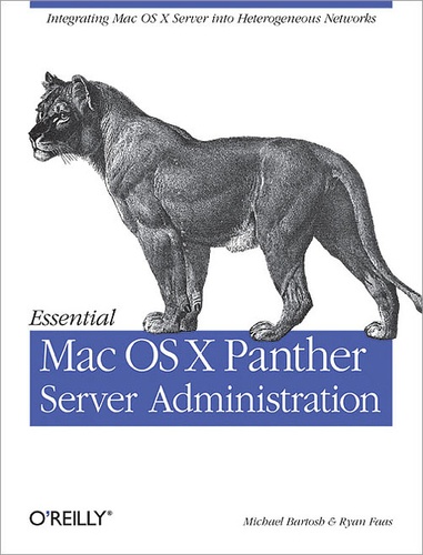 Michael Bartosh et Ryan Faas - Essential Mac OS X Panther Server Administration - Integrating Mac OS X Server into Heterogeneous Networks.