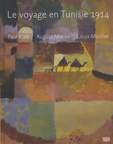 Michael Baumgartner - Paul Klee, August Macke, Louis Moilliet - Le voyage en Tunisie 1914.