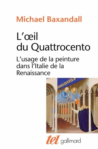 Michael Baxandall - L'oeil du Quattrocento - L'usage de la peinture dans l'Italie de la Renaissance.