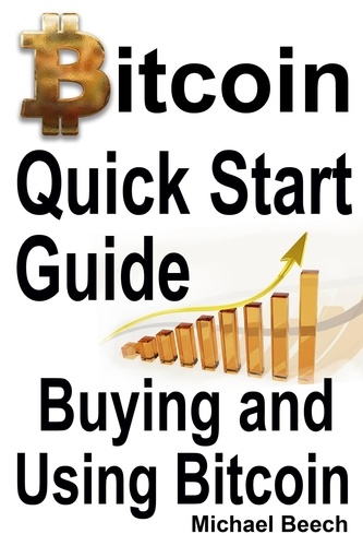  Michael Beech - Bitcoin Quick Start Guide, Buying and Using Bitcoin.