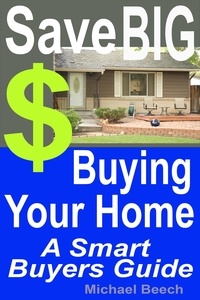  Michael Beech - Save BIG $$$ Buying Your Home, A Smart Buyer Guide.