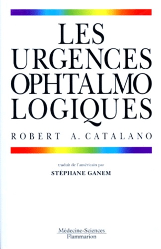 Michael Belin et Robert-A Catalano - Les urgences ophtalmologiques.
