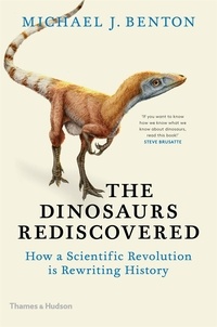 Michael Benton - The dinosaurs rediscovered - How a Scientific Revolution is Rewriting History.