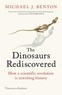 Michael Benton - The Dinosaurs Rediscovered - How a Scientific Revolution is Rewriting History.