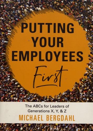 Michael Bergdahl - Putting Your Employees First - The ABC's for Leaders of Generations X, Y, & Z.