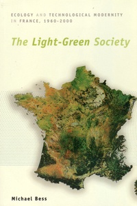 Michael Bess - The Light-Green Society - Ecology and Technological Modernity in France, 1960-2000.