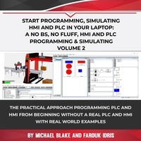  Michael Blake et  Farouk Idris - Start Programming, Simulating HMI and PLC in Your Laptop: A No Bs, No Fluff, HMI and PLC Programming &amp; Simulating Volume 2 - Volume, #2.