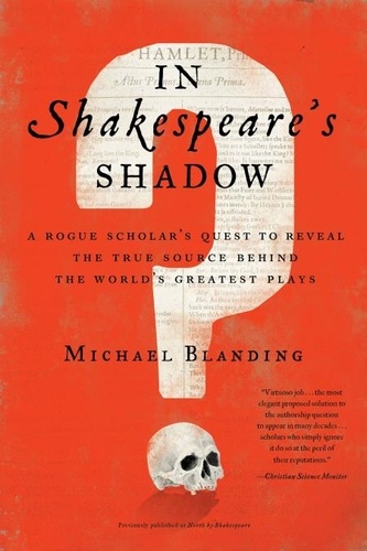 In Shakespeare's Shadow. A Rogue Scholar's Quest to Reveal the True Source Behind the World's Greatest Plays