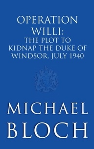 Michaël Bloch - Operation Willi - The Plot to Kidnap the Duke of Windsor, July 1940.
