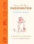 Michael Bond et Peggy Fortnum - How to Be More Paddington: A Book of Kindness.