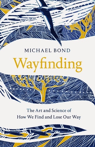 Michael Bond - Wayfinding - The Art and Science of How We Find and Lose Our Way.