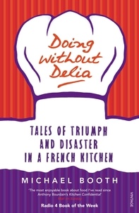 Michael Booth - Doing without Delia - Tales of Triumph and Disaster in a French Kitchen.
