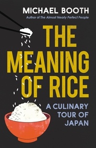 Michael Booth - The Meaning of Rice - And Other Tales from the Belly of Japan.