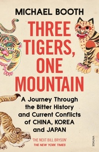 Michael Booth - Three Tigers, One Mountain - A Journey through the Bitter History and Current Conflicts of China, Korea and Japan.