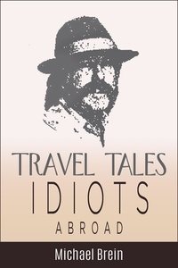  Michael Brein - Travel Tales: Idiots Abroad - True Travel Tales, #5.