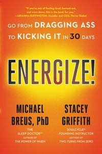 Michael Breus et Stacey Griffith - Energize! - Go from Dragging Ass to Kicking It in 30 Days.