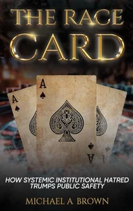 The Race Card: How Systemic Institutional Hatred Trumps Public Safety
