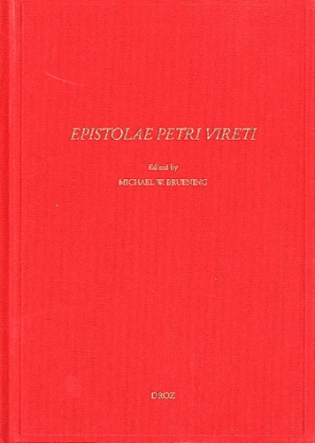 Epistolae Petri Vireti. The previously unedited letters and a register of Pierre Viret's correspondence
