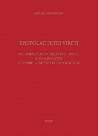 Michael Bruening - Epistolae Petri Vireti - The previously unedited letters and a register of Pierre Viret's correspondence.