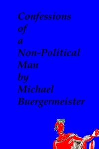  Michael Buergermeister - Confessions of a Non-Political Man.