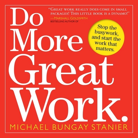 Do More Great Work. Stop the Busywork. Start the Work That Matters.