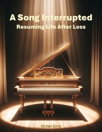  Michael Burns - A Song Interrupted: Resuming Life After Loss.