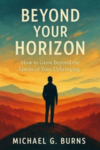 Beyond Your Horizon:  How to Grow Beyond the Limits of Your Upbringing