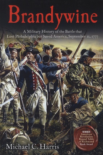 Michael-C Harris - Brandywine - A Military History of the Battle That Lost Philadelphia but Saved America, September 11, 1777.