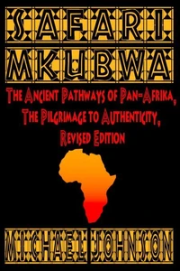 Safari M'Kubwa: The Ancient Pathways of Pan-Afrika, the Pilgrimage to Authenticity, Revised Edition