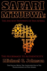  Michael C. Johnson - Safari Mkubwa: The Ancient Pathways of Pan-Afrika, the Pilgrimage to Authenticity..