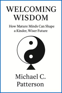 Welcoming Wisdom: How Mature Minds Can Craft a Kinder, Wiser Future