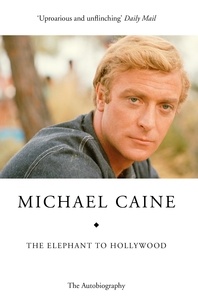 Michael Caine - The Elephant to Hollywood - Michael Caine's most up-to-date, definitive, bestselling autobiography.
