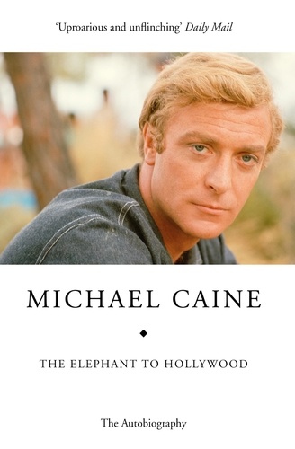 The Elephant to Hollywood. Michael Caine's most up-to-date, definitive, bestselling autobiography