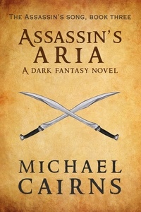  Michael Cairns - Assassin's Aria, A Dark Fantasy Novel - Assassin's Song, Book Three.