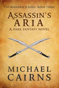 Assassin's Aria, A Dark Fantasy Novel - Assassin's Song, Book Three