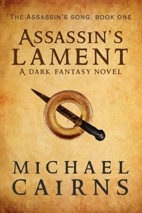  Michael Cairns - Assassin's Lament, A Dark Fantasy Novel - Assassin's Song, Book One.