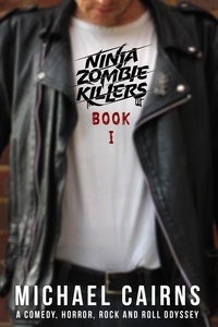  Michael Cairns - Ninja Zombie Killers I - A Horror Comedy Rock and Roll Odyssey.