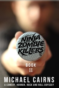 Michael Cairns - Ninja Zombie Killers II - A Horror, Comedy, Rock and Roll Odyssey.