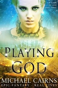  Michael Cairns - Playing God (A Game of War, Part Three).