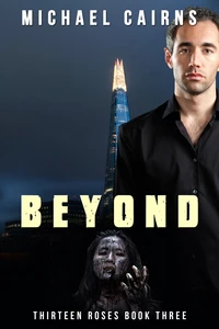 Thirteen Roses Book Three: Beyond - An Apocalyptic Zombie Saga
