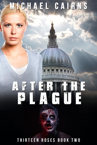  Michael Cairns - Thirteen Roses Book Two: After the Plague - An Apocalyptic Zombie Saga.