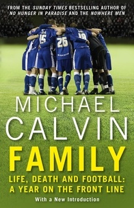 Michael Calvin - Family - Life, Death and Football: A Year on the Frontline with a Proper Club.