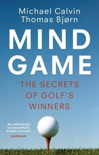 Michael Calvin et Thomas Bjørn - Mind Game - The Secrets of Golf’s Winners.