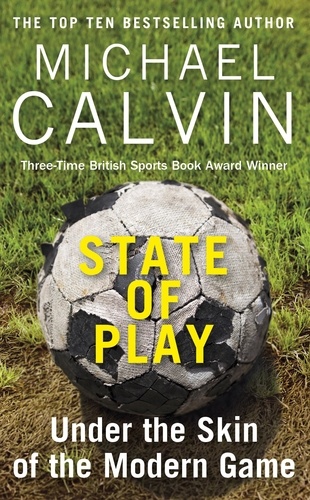 Michael Calvin - State of Play - Under the Skin of the Modern Game.