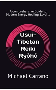 Usui-Tibetan Reiki Ryōhō: A Comprehensive Guide to Modern Energy Healing, Level 1