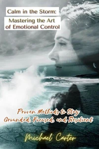 Calm in the Storm: Mastering the Art of Emotional Control