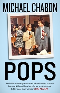 Michael Chabon - Pops: Fatherhood in Pieces.