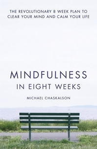 Michael Chaskalson - Mindfulness in Eight Weeks - The revolutionary 8 week plan to clear your mind and calm your life.